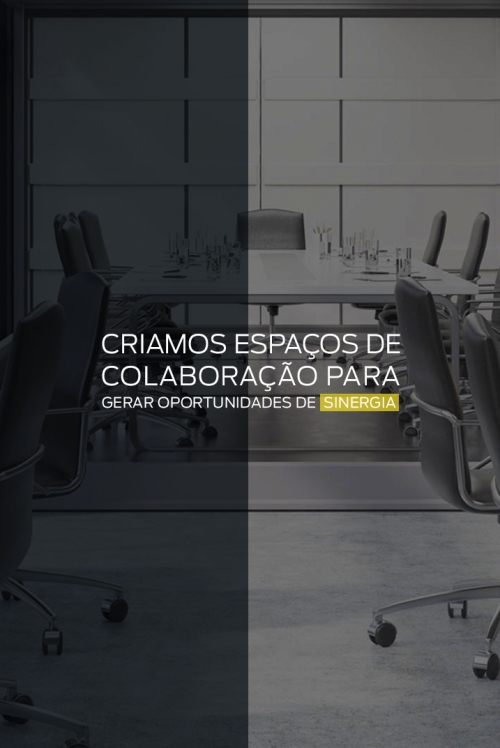 Criamos espaços de colaborações para gerar oportunidades de sinergia 